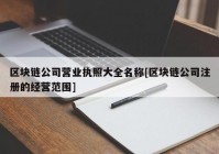 区块链公司营业执照大全名称[区块链公司注册的经营范围]