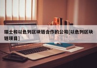 瑞士和以色列区块链合作的公司[以色列区块链项目]