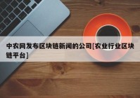 中农网发布区块链新闻的公司[农业行业区块链平台]