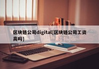 区块链公司digital[区块链公司工资高吗]