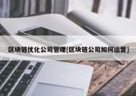 区块链优化公司管理[区块链公司如何运营]