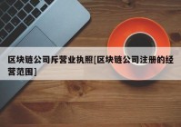 区块链公司斥营业执照[区块链公司注册的经营范围]