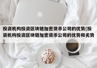 投资机构投资区块链加密货币公司的优势[投资机构投资区块链加密货币公司的优势和劣势]