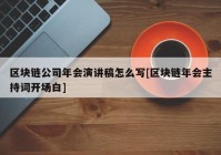 区块链公司年会演讲稿怎么写[区块链年会主持词开场白]