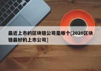 最近上市的区块链公司是哪个[2020区块链最好的上市公司]