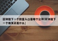 区块链下一个致富入口是哪个公司[区块链下一个爆发点是什么]